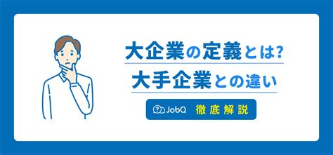 大企業の定義とは？大手企業や上場企業とはどう違うの？法律の観点からご紹介 Jobq ジョブキュー