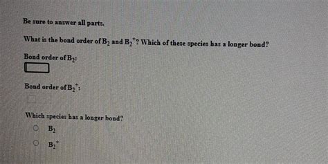 Solved Be sure to answer all parts. What is the bond order | Chegg.com