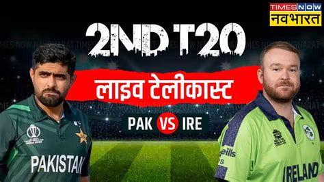 Pak Vs Ire T20 Match Live Telecast Pakistan Banaam Ireland Second Match Live Scorecard