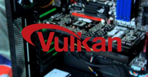 Api Vulkan Cómo Instalarla Para Un Mejor Rendimiento En Juegos