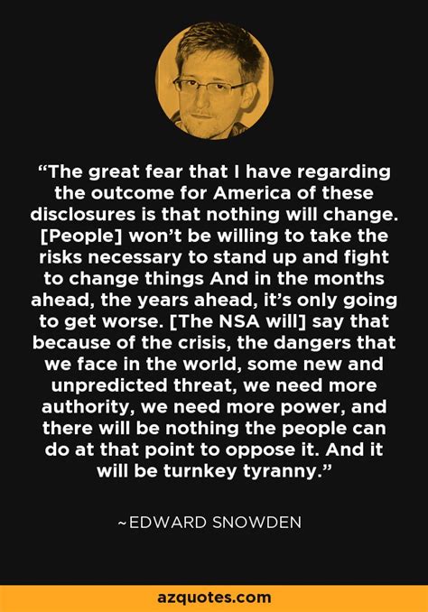 Edward Snowden Quote The Great Fear That I Have Regarding The Outcome