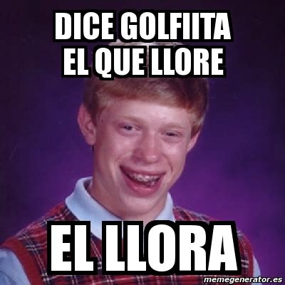 Meme Bad Luck Brian Dice Golfiita El Que Llore El LLora 345816