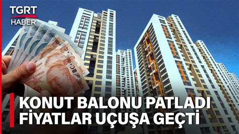 Konut Fiyatlarında Artan Tablo Satışlar Düşse Bile Fiyatlar Düşmüyor