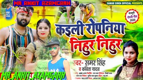 Samar Singh Song Kaili Ropaniya Nihur Nihur Ke Youtube