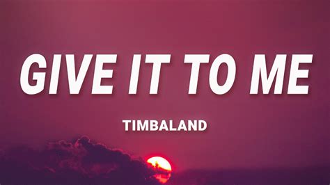 Timbaland Give It To Me Lyrics Ft Nelly Furtado Justin Timberlake