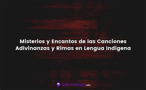 Misterios Y Encantos De Las Canciones Adivinanzas Y Rimas En Lengua Indígena