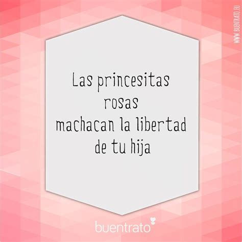 Las Princesitas Rosas Machacan La Libertad De Tu Hija Citas Buentrato