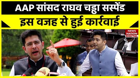 Raghav Chadha Suspended Aap सांसद राघव चड्ढा राज्यसभा से निलंबित