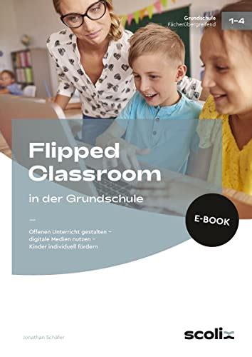 Flipped Classroom In Der Grundschule Offenen Unterricht Gestalten