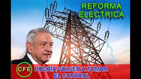 La REFORMA ELECTRICA Sigue México debe fortalecer a la CFE ME