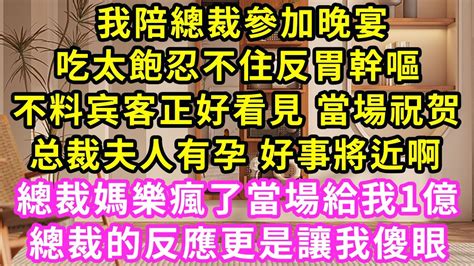 我陪總裁參加晚宴，吃太飽忍不住幹嘔，不料宾客正好看見 當場祝贺：总裁夫人懷孕 好事將近啊！總裁媽樂瘋了當場給我1億，總裁的反應更是讓我傻眼 甜寵 灰姑娘 霸道總裁 愛情 婚姻 小嫻說故事 暖風