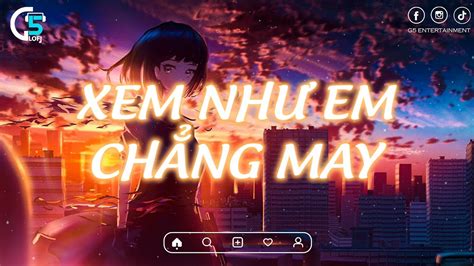 Ngọt ngào đến mấy cũng tan thành mây Xem Như Em Chẳng May Nhạc Lofi