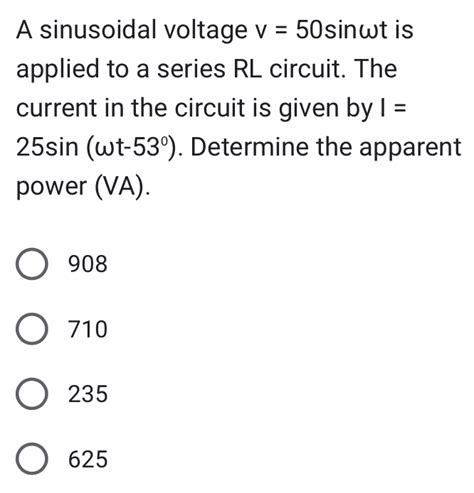 Solved A Sinusoidal Voltage V 50sin Omega T Is Applied To A Series RL