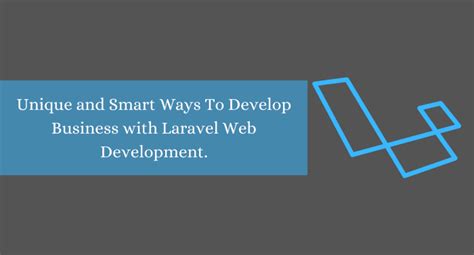 Unique And Smart Ways To Develop Business With Laravel Web Development