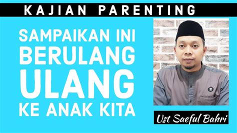 Kajian Parenting Sampaikan Ini Berulang Ulang Ke Anak Kita Ust