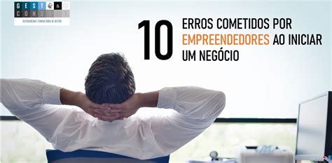 10 erros cometidos por empreendedores no início de novos negócios