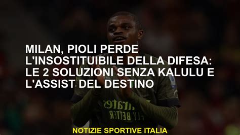 Milan Pioli Perde L Insostituibile Della Difesa Le 2 Soluzioni Senza