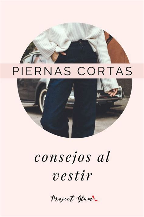 Piernas Cortas Consejos Al Vestir — Project Glam Piernas Cortas Aprender A Combinar Ropa