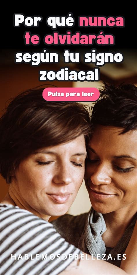 Por Qué Nunca Te Olvidarán Según Tu Signo Zodiacal Signos Del Zodiaco