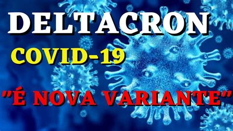 DELTACRON Nova Variante Covid 19 Coronavirus Versões Ômicron e