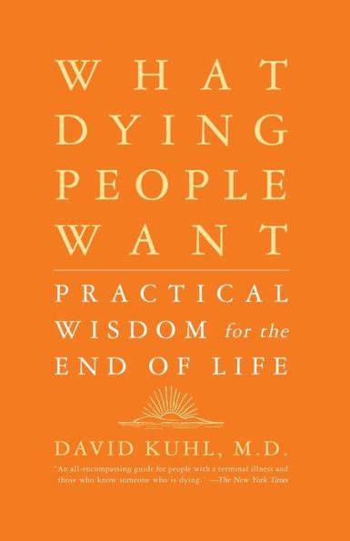 What Dying People Want Practical Wisdom For The End Of Life By David