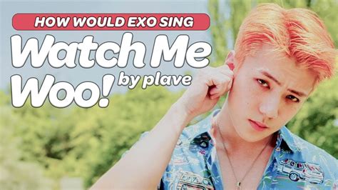 How Would Exo Sing Watch Me Woo By Plave A I Cover