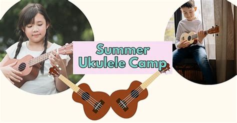 Summer Ukulele Camp! Learn New Chords, Songs, and Sing Your Favorite Songs