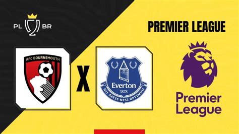 Bournemouth X Everton Palpite Onde Assistir E Escala Es Premier