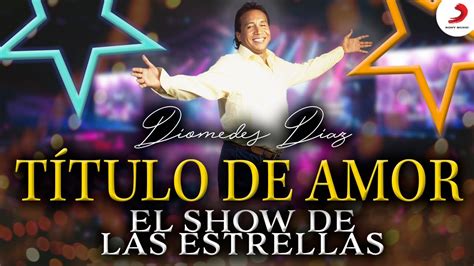 Diomedes Díaz Título De Amor Show De Las Estrellas Vídeo En Vivo