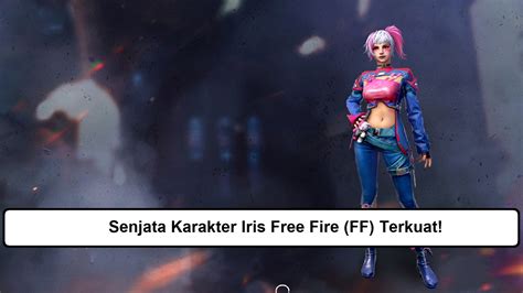 5 Senjata Karakter Iris Free Fire FF Terkuat Esportsku