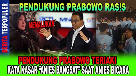 MEMALUKAN PENDUKUNG PRABOWO TERIAKI KATA KASAR ANIES BANGS T