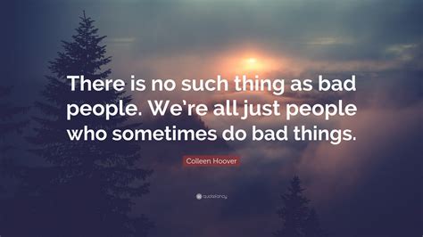 Colleen Hoover Quote There Is No Such Thing As Bad People Were All