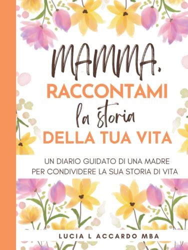 Mamma Raccontami La Storia Della Tua Vita Un Diario Guidato Di Una