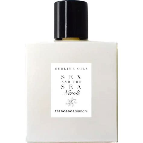 Sex And The Sea Neroli By Francesca Bianchi Sublime Oil Reviews Perfume Facts