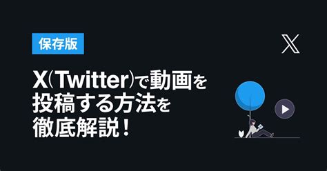 【保存版】x Twitter で動画を投稿する方法を徹底解説！