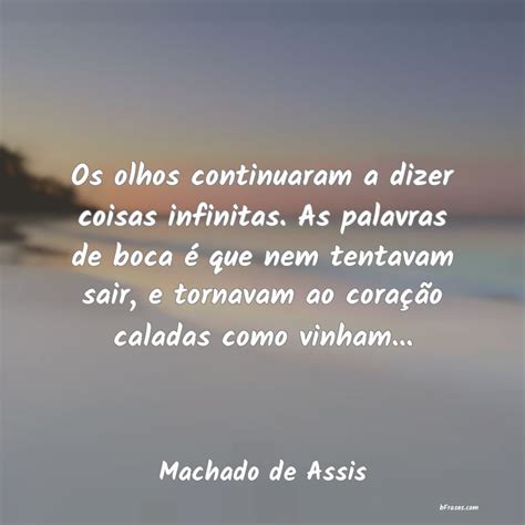 Frases De Machado De Assis Os Olhos Continuaram A Dizer C