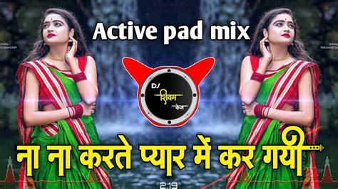 ना ना करते प्यार हाय मैं कर गई Na Na Karte Pyar Dj Song Active Pad