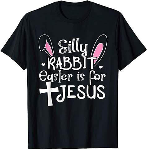 Christians Shirt Cute Silly Rabbit Easter Is For Jesus T Shirt Silly Rabbit Guys And Girls T