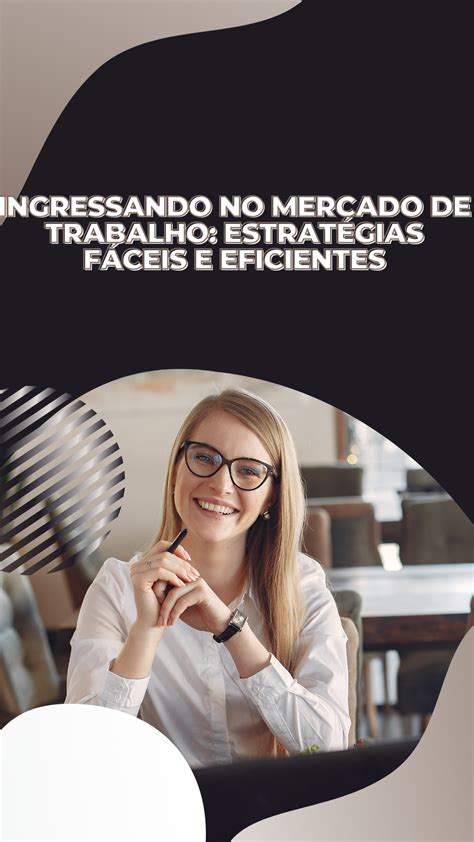 Ingressando No Mercado De Trabalho Estrat Gias F Ceis E Eficientes