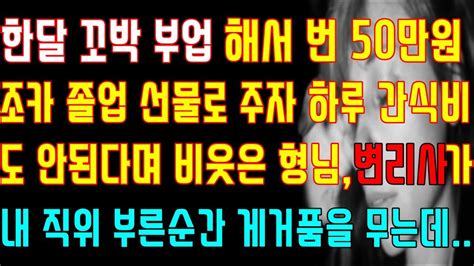 반전 실화사연 한달 꼬박 부업해서 번 50만원 조카 졸업 선물로 주자 하루 간식비도 안된다며 비웃은 형님 변리사가 내 직위