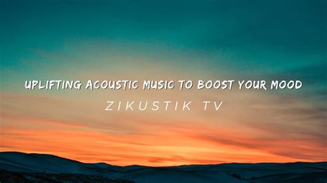 Uplifting Acoustic Music To Boost Your Mood 1 Hour Youtube