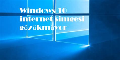 Windows 10 internet simgesi gözükmüyor Sosyal Destek