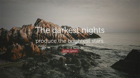 John Green Quote The Darkest Nights Produce The Brightest Stars