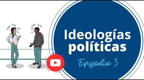 ¿qué Son Las Ideologías Políticas Hablemos De Política Ep 3 Youtube