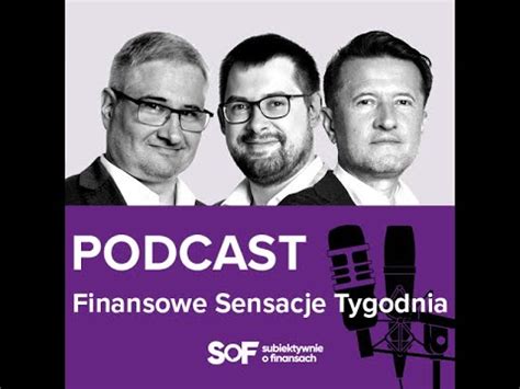 Podcast Finansowe Sensacje Tygodnia Odc 221 Subiektywnie O