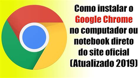 Como Instalar O Google Chrome No Computador Ou Notebook Direto Do Site