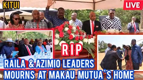 RIP RAILA MOURNS MAKAU MUTUA HOME AZIMIO LA UMOJA TODAY LIVE