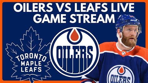 Edmonton Oilers Vs Toronto Maple Leafs Live Game Stream Leafs Vs