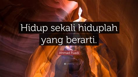 Ahmad Fuadi Quote Hidup Sekali Hiduplah Yang Berarti”