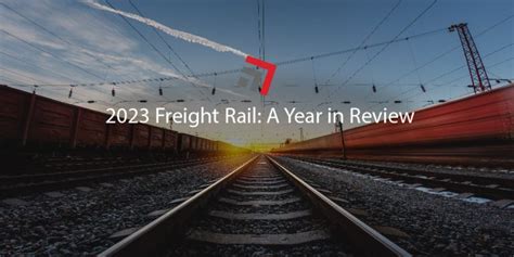 2023 Freight Rail: A Year in Review - Truck. Rail. Import. Export.